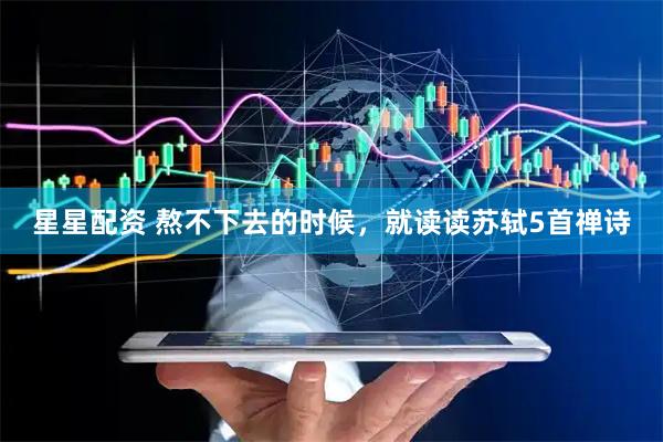 星星配资 熬不下去的时候，就读读苏轼5首禅诗
