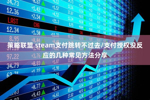 策略联盟 steam支付跳转不过去/支付授权没反应的几种常见方法分享