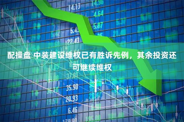 配操盘 中装建设维权已有胜诉先例，其余投资还可继续维权