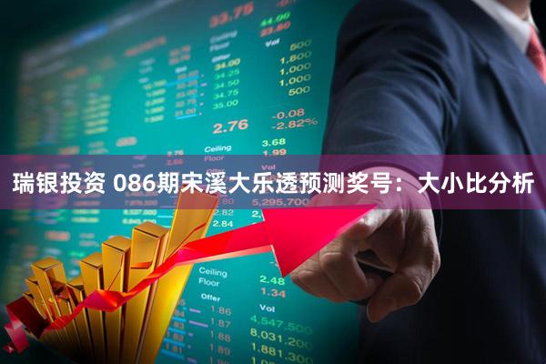 瑞银投资 086期宋溪大乐透预测奖号：大小比分析