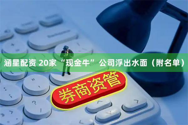 涵星配资 20家 “现金牛” 公司浮出水面（附名单）