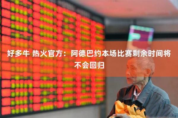 好多牛 热火官方：阿德巴约本场比赛剩余时间将不会回归