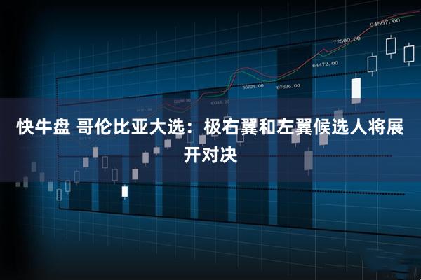 快牛盘 哥伦比亚大选：极右翼和左翼候选人将展开对决