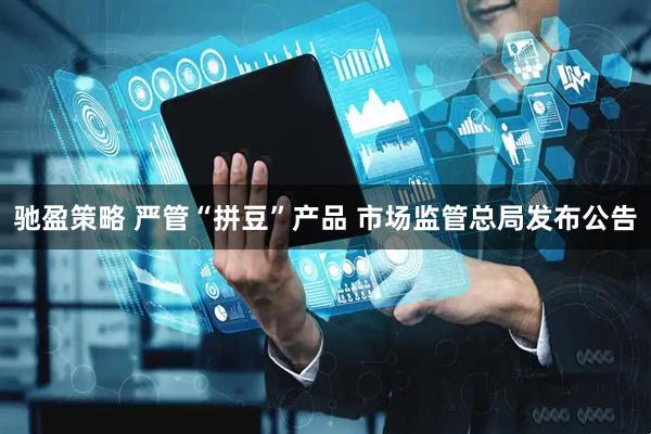 驰盈策略 严管“拼豆”产品 市场监管总局发布公告