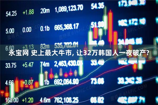 永宝网 史上最大牛市, 让32万韩国人一夜破产?
